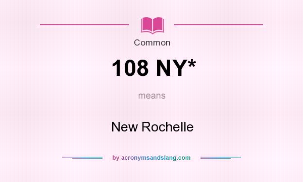 What does 108 NY* mean? It stands for New Rochelle