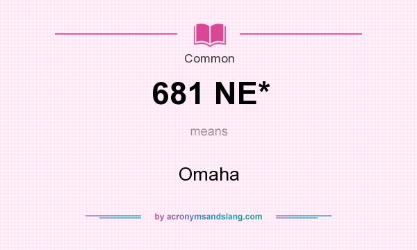 What does 681 NE* mean? It stands for Omaha