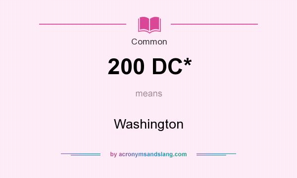 What does 200 DC* mean? It stands for Washington