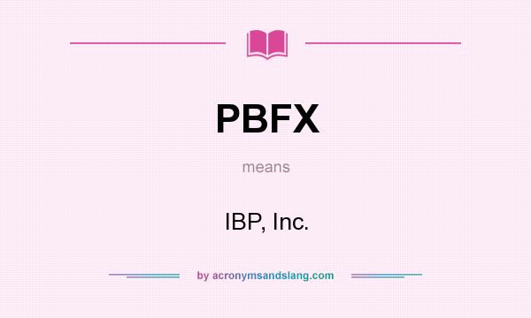 What does PBFX mean? It stands for IBP, Inc.