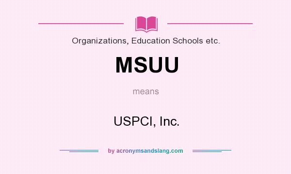 What does MSUU mean? It stands for USPCI, Inc.