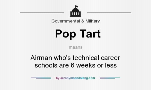 What does Pop Tart mean? It stands for Airman who`s technical career schools are 6 weeks or less