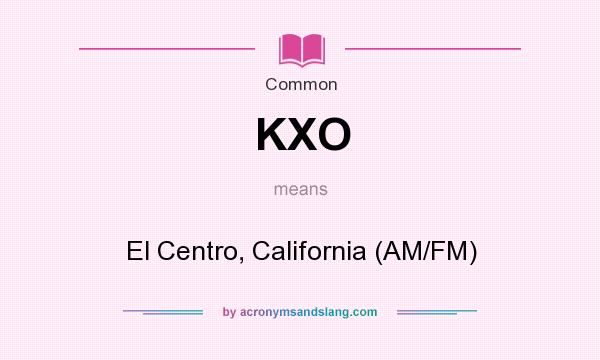 What does KXO mean? It stands for El Centro, California (AM/FM)