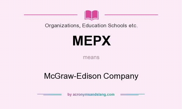 What does MEPX mean? It stands for McGraw-Edison Company