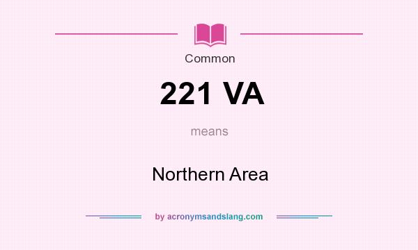What does 221 VA mean? It stands for Northern Area