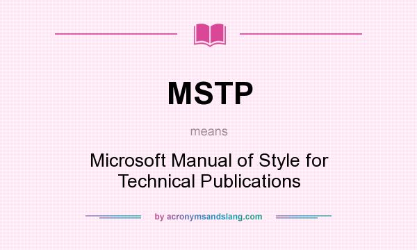 What does MSTP mean? It stands for Microsoft Manual of Style for Technical Publications