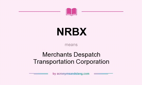 What does NRBX mean? It stands for Merchants Despatch Transportation Corporation
