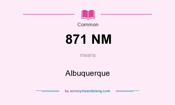 What does 871 NM mean? It stands for Albuquerque