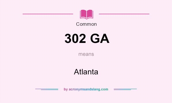 What does 302 GA mean? It stands for Atlanta