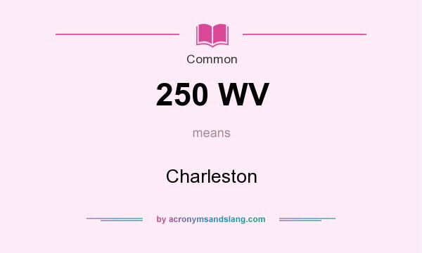 What does 250 WV mean? It stands for Charleston