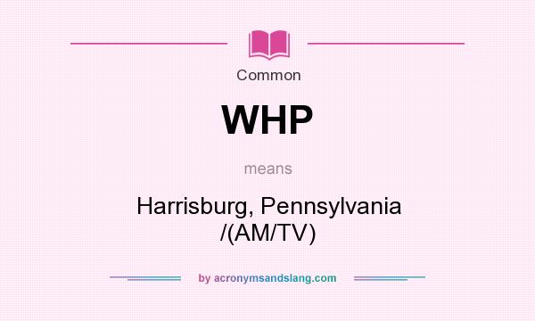 What does WHP mean? It stands for Harrisburg, Pennsylvania /(AM/TV)