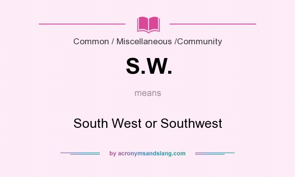 What does S.W. mean? It stands for South West or Southwest