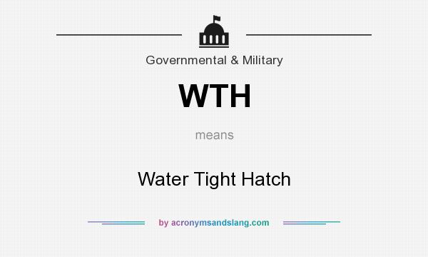 What does WTH mean? It stands for Water Tight Hatch