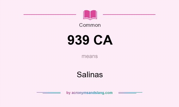 What does 939 CA mean? It stands for Salinas