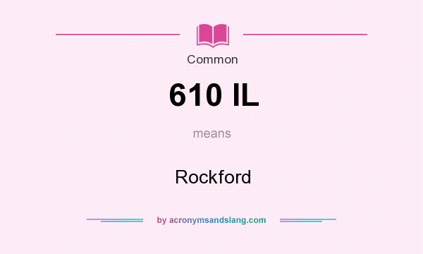 What does 610 IL mean? It stands for Rockford