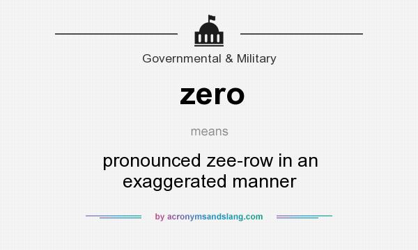 What does zero mean? It stands for pronounced zee-row in an exaggerated manner