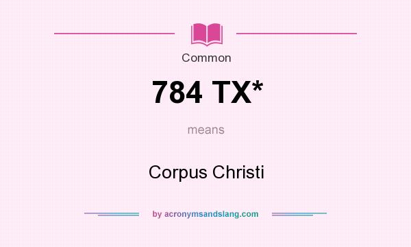 What does 784 TX* mean? It stands for Corpus Christi