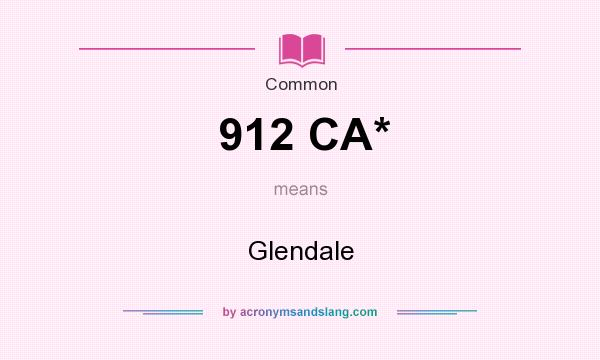 What does 912 CA* mean? It stands for Glendale