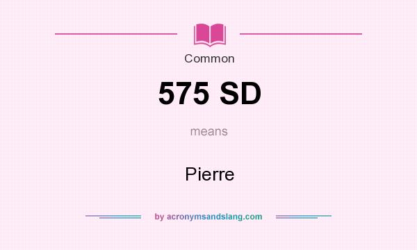 What does 575 SD mean? It stands for Pierre
