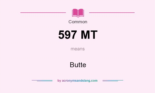 What does 597 MT mean? It stands for Butte