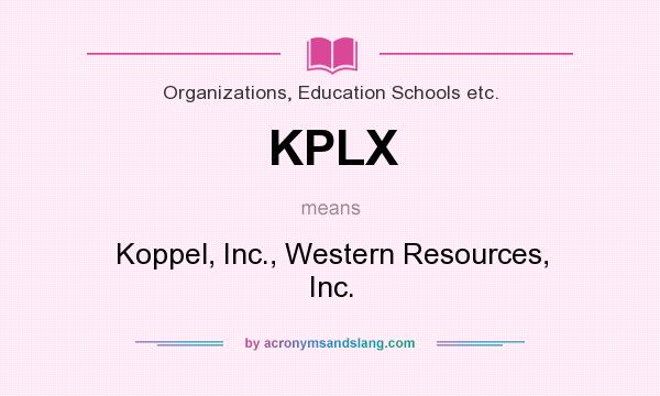 What does KPLX mean? It stands for Koppel, Inc., Western Resources, Inc.