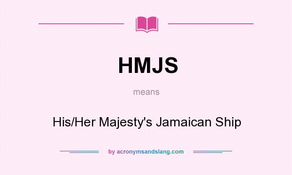 What does HMJS mean? It stands for His/Her Majesty`s Jamaican Ship