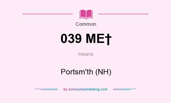 What does 039 ME† mean? It stands for Portsm`th (NH)
