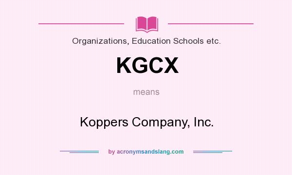 What does KGCX mean? It stands for Koppers Company, Inc.
