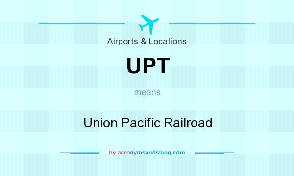 What does UPT mean? It stands for Union Pacific Railroad