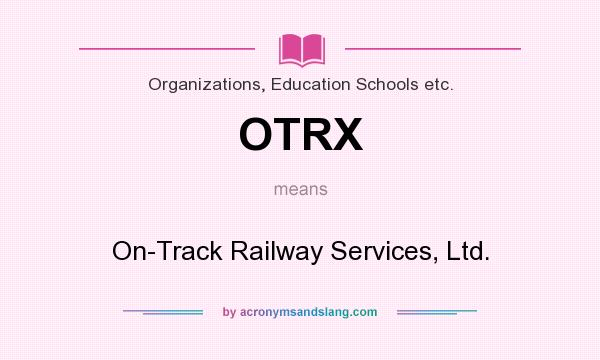 What does OTRX mean? It stands for On-Track Railway Services, Ltd.