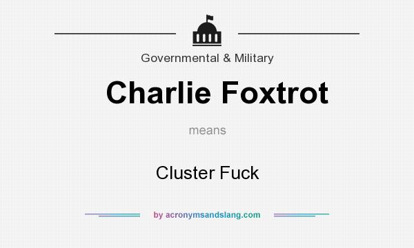 What does Charlie Foxtrot mean? It stands for Cluster Fuck