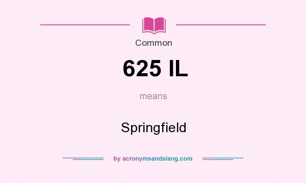 What does 625 IL mean? It stands for Springfield