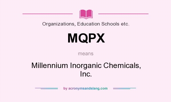 What does MQPX mean? It stands for Millennium Inorganic Chemicals, Inc.