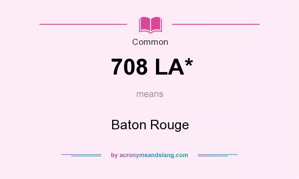What does 708 LA* mean? It stands for Baton Rouge