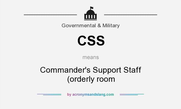 What does CSS mean? It stands for Commander`s Support Staff (orderly room