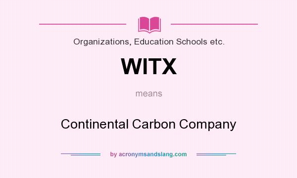 What does WITX mean? It stands for Continental Carbon Company