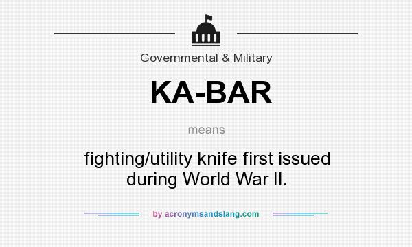 What does KA-BAR mean? It stands for fighting/utility knife first issued during World War II.