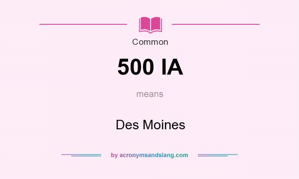 What does 500 IA mean? It stands for Des Moines