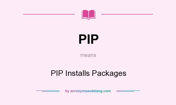 What does PIP mean? It stands for PIP Installs Packages