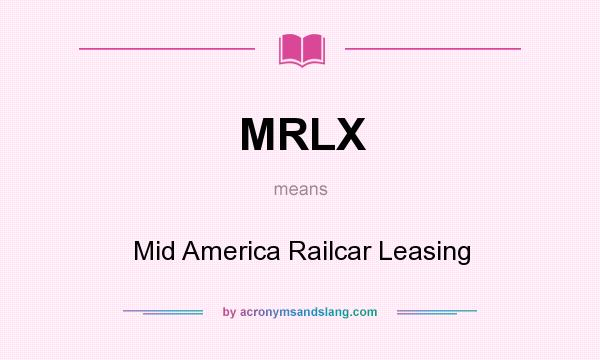 What does MRLX mean? It stands for Mid America Railcar Leasing