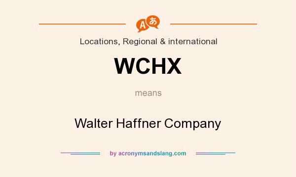 What does WCHX mean? It stands for Walter Haffner Company