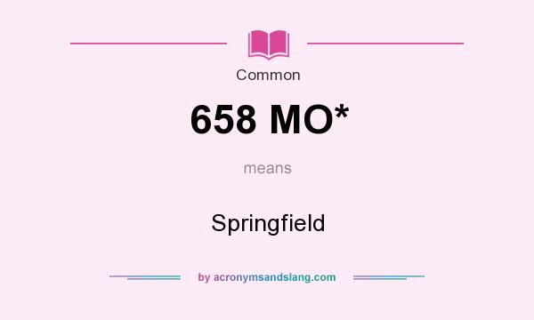 What does 658 MO* mean? It stands for Springfield