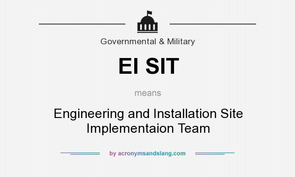 What does EI SIT mean? It stands for Engineering and Installation Site Implementaion Team