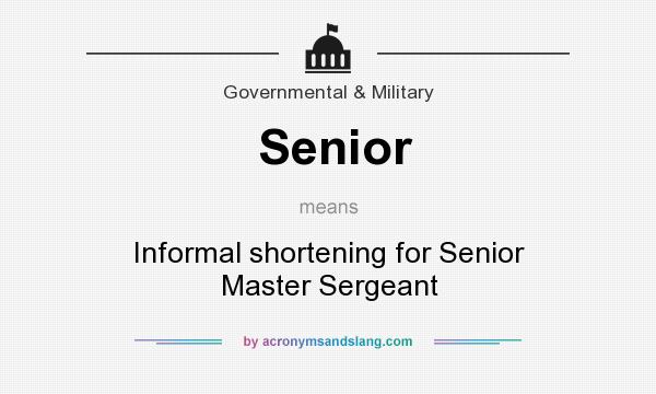 What does Senior mean? It stands for Informal shortening for Senior Master Sergeant