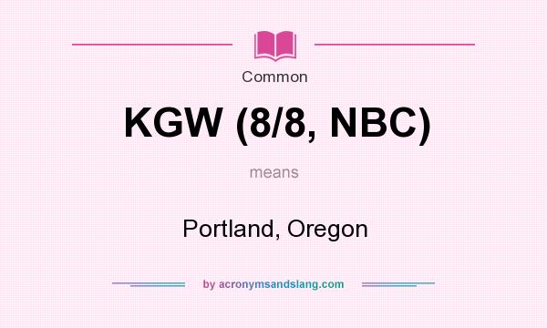 What does KGW (8/8, NBC) mean? It stands for Portland, Oregon