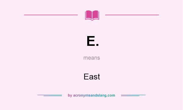 What does E. mean? It stands for East