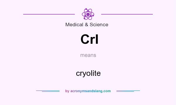 What does Crl mean? It stands for cryolite