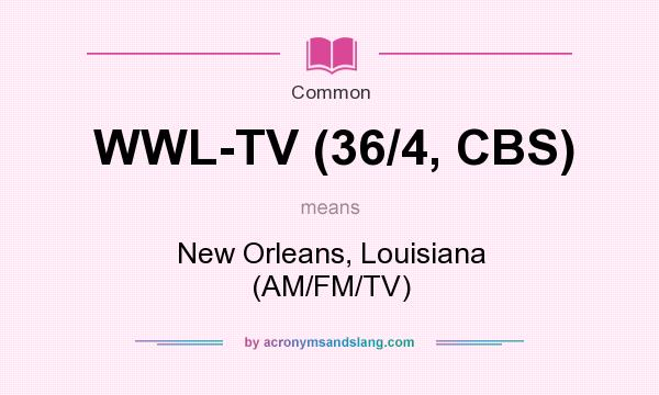 What does WWL-TV (36/4, CBS) mean? It stands for New Orleans, Louisiana (AM/FM/TV)