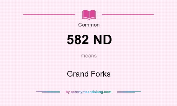 What does 582 ND mean? It stands for Grand Forks