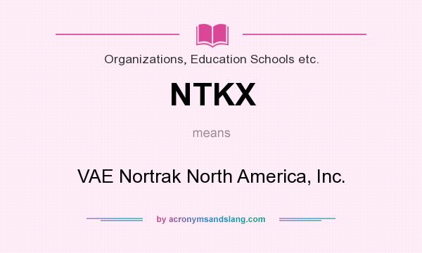 What does NTKX mean? It stands for VAE Nortrak North America, Inc.